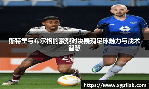 斯特堡与布尔格的激烈对决展现足球魅力与战术智慧